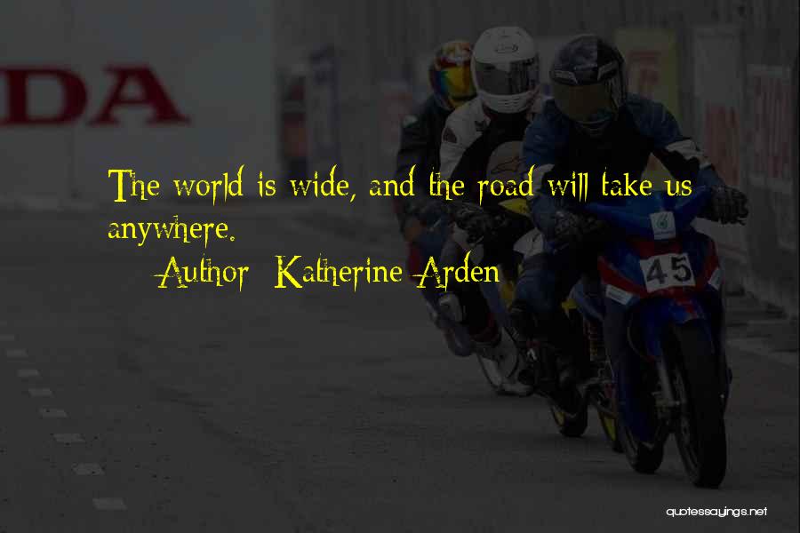 Katherine Arden Quotes: The World Is Wide, And The Road Will Take Us Anywhere.