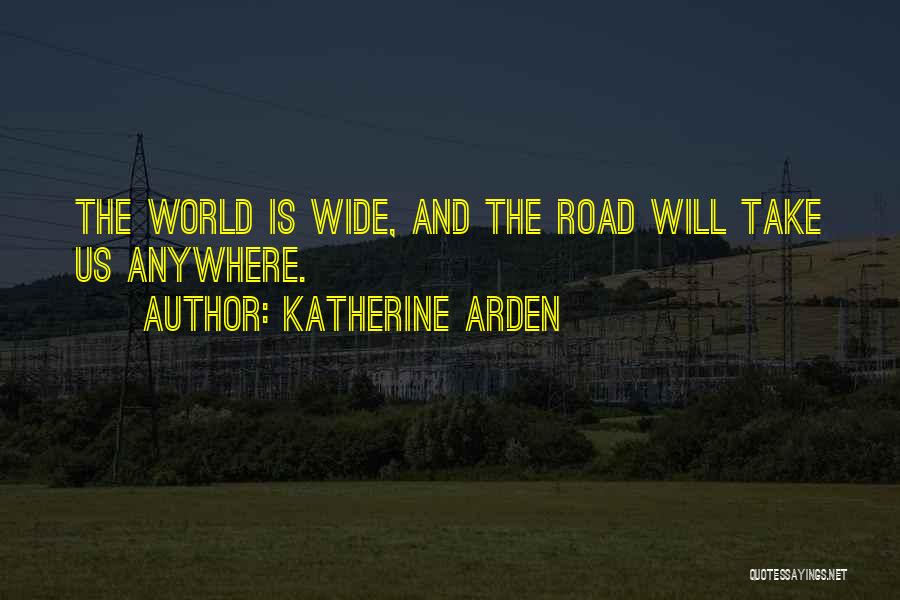 Katherine Arden Quotes: The World Is Wide, And The Road Will Take Us Anywhere.