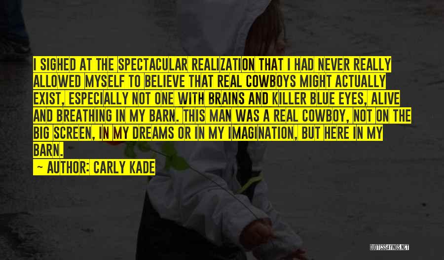 Carly Kade Quotes: I Sighed At The Spectacular Realization That I Had Never Really Allowed Myself To Believe That Real Cowboys Might Actually