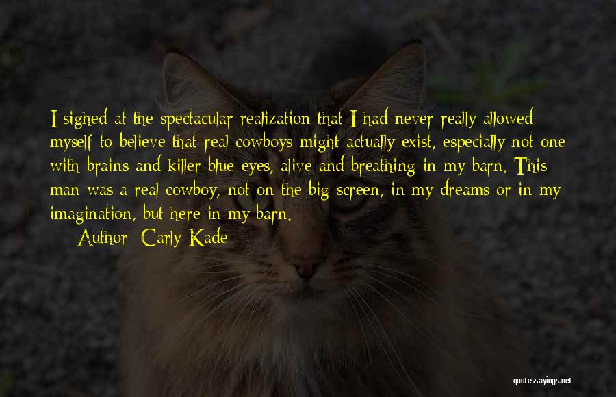 Carly Kade Quotes: I Sighed At The Spectacular Realization That I Had Never Really Allowed Myself To Believe That Real Cowboys Might Actually