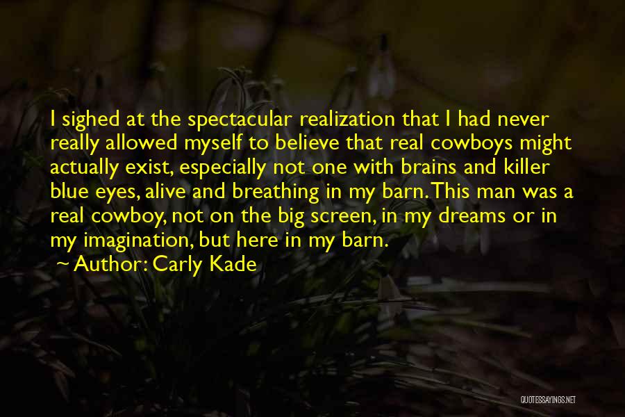 Carly Kade Quotes: I Sighed At The Spectacular Realization That I Had Never Really Allowed Myself To Believe That Real Cowboys Might Actually
