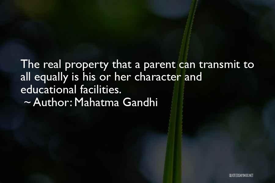 Mahatma Gandhi Quotes: The Real Property That A Parent Can Transmit To All Equally Is His Or Her Character And Educational Facilities.