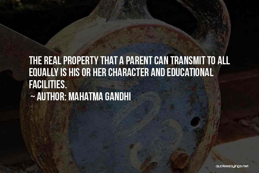 Mahatma Gandhi Quotes: The Real Property That A Parent Can Transmit To All Equally Is His Or Her Character And Educational Facilities.