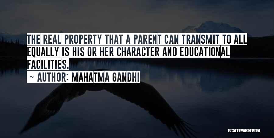 Mahatma Gandhi Quotes: The Real Property That A Parent Can Transmit To All Equally Is His Or Her Character And Educational Facilities.