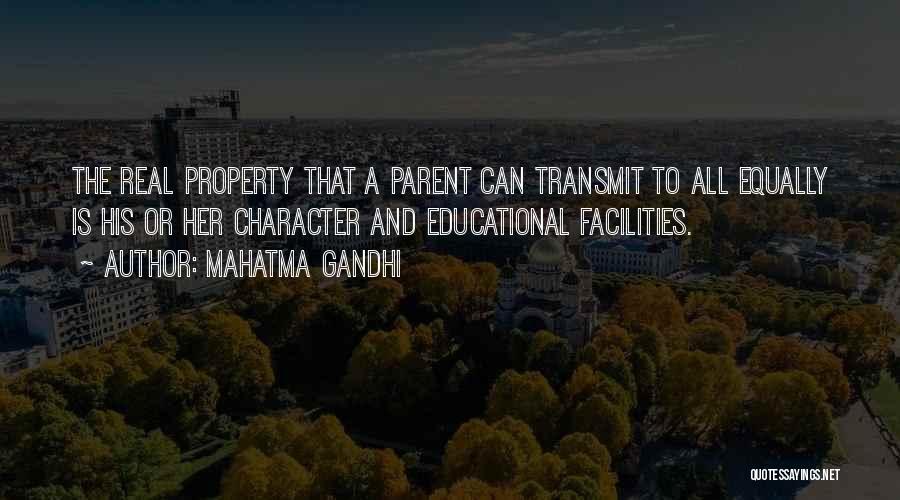 Mahatma Gandhi Quotes: The Real Property That A Parent Can Transmit To All Equally Is His Or Her Character And Educational Facilities.