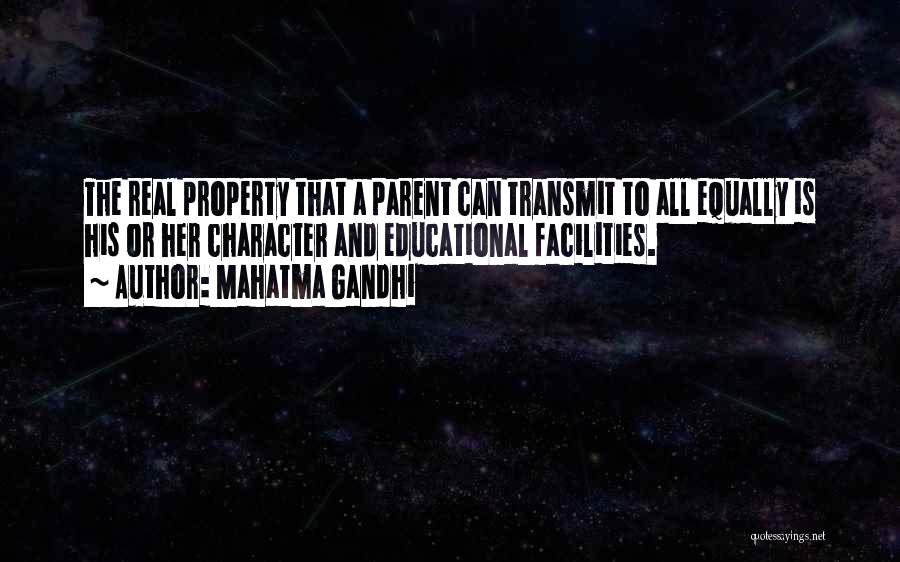 Mahatma Gandhi Quotes: The Real Property That A Parent Can Transmit To All Equally Is His Or Her Character And Educational Facilities.