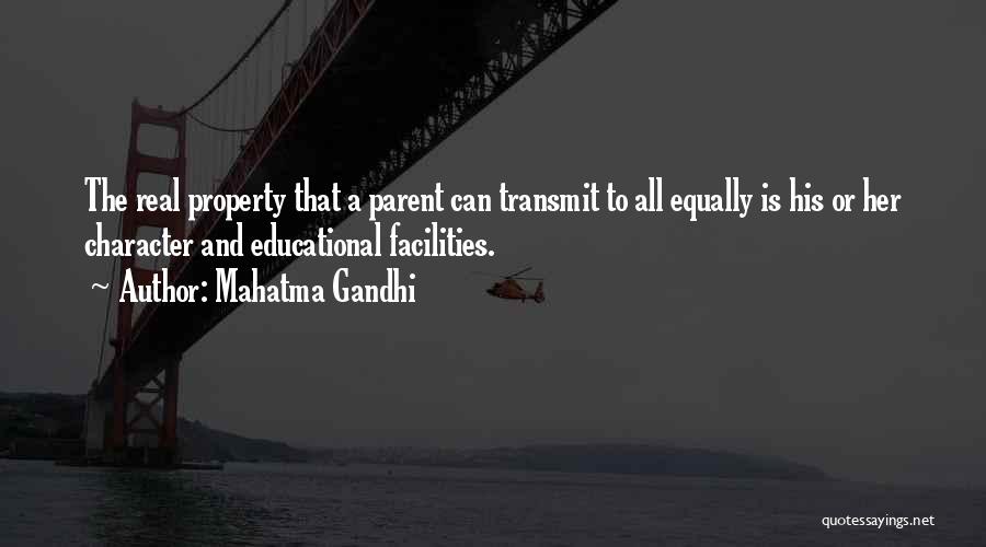 Mahatma Gandhi Quotes: The Real Property That A Parent Can Transmit To All Equally Is His Or Her Character And Educational Facilities.