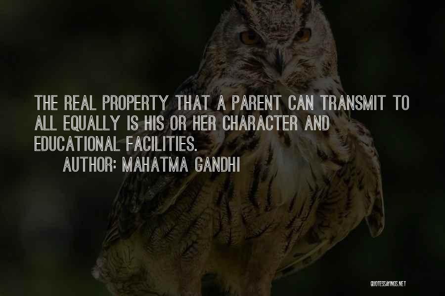 Mahatma Gandhi Quotes: The Real Property That A Parent Can Transmit To All Equally Is His Or Her Character And Educational Facilities.