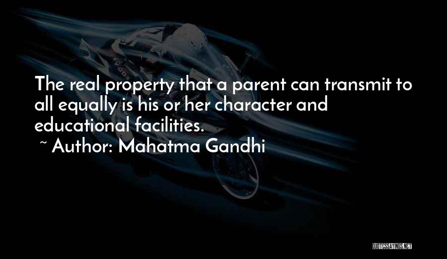 Mahatma Gandhi Quotes: The Real Property That A Parent Can Transmit To All Equally Is His Or Her Character And Educational Facilities.