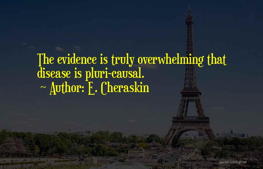 E. Cheraskin Quotes: The Evidence Is Truly Overwhelming That Disease Is Pluri-causal.