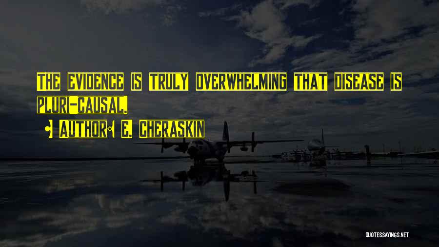 E. Cheraskin Quotes: The Evidence Is Truly Overwhelming That Disease Is Pluri-causal.