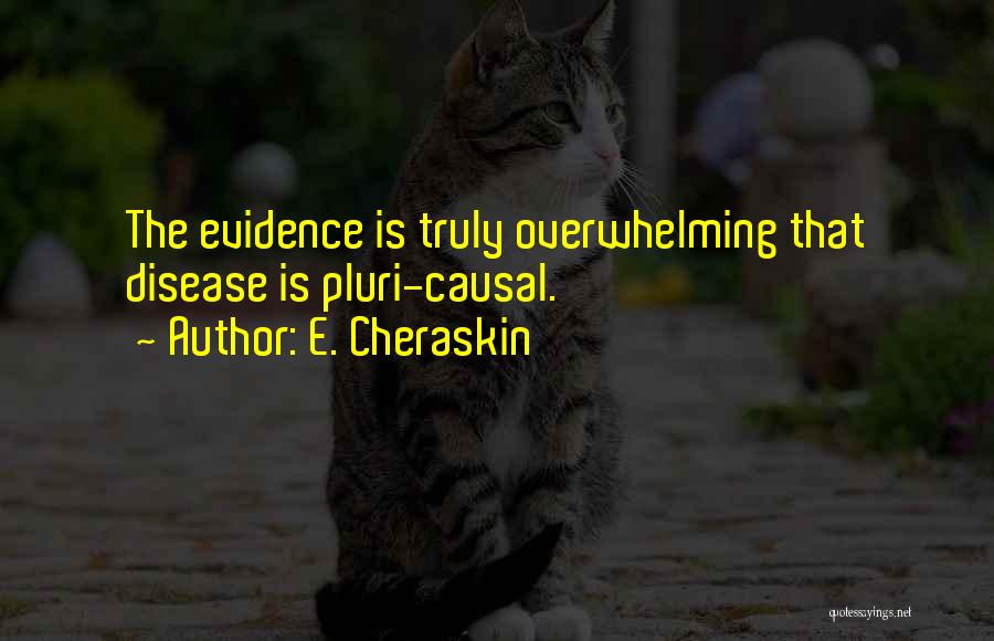 E. Cheraskin Quotes: The Evidence Is Truly Overwhelming That Disease Is Pluri-causal.