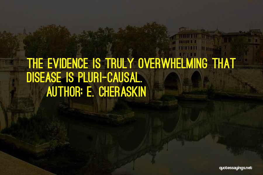 E. Cheraskin Quotes: The Evidence Is Truly Overwhelming That Disease Is Pluri-causal.