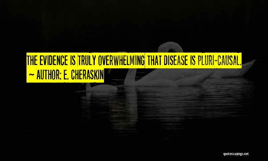 E. Cheraskin Quotes: The Evidence Is Truly Overwhelming That Disease Is Pluri-causal.