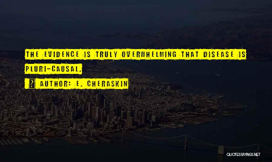 E. Cheraskin Quotes: The Evidence Is Truly Overwhelming That Disease Is Pluri-causal.