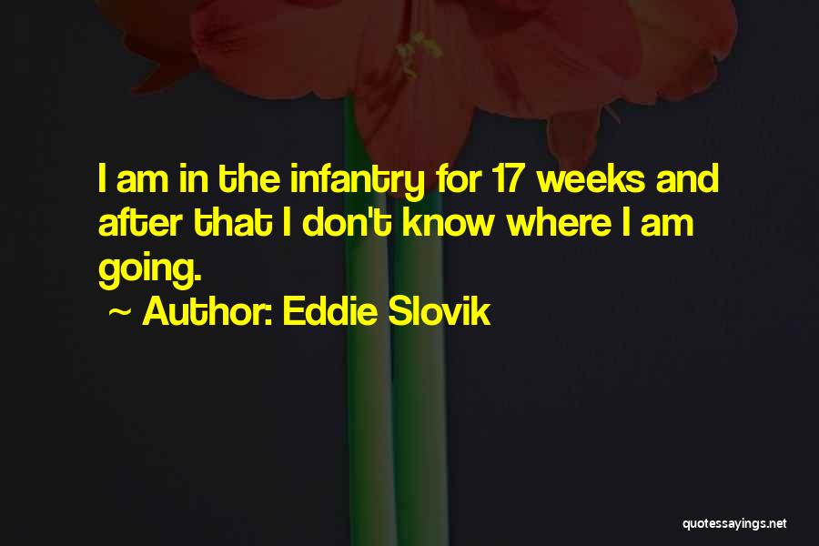 Eddie Slovik Quotes: I Am In The Infantry For 17 Weeks And After That I Don't Know Where I Am Going.