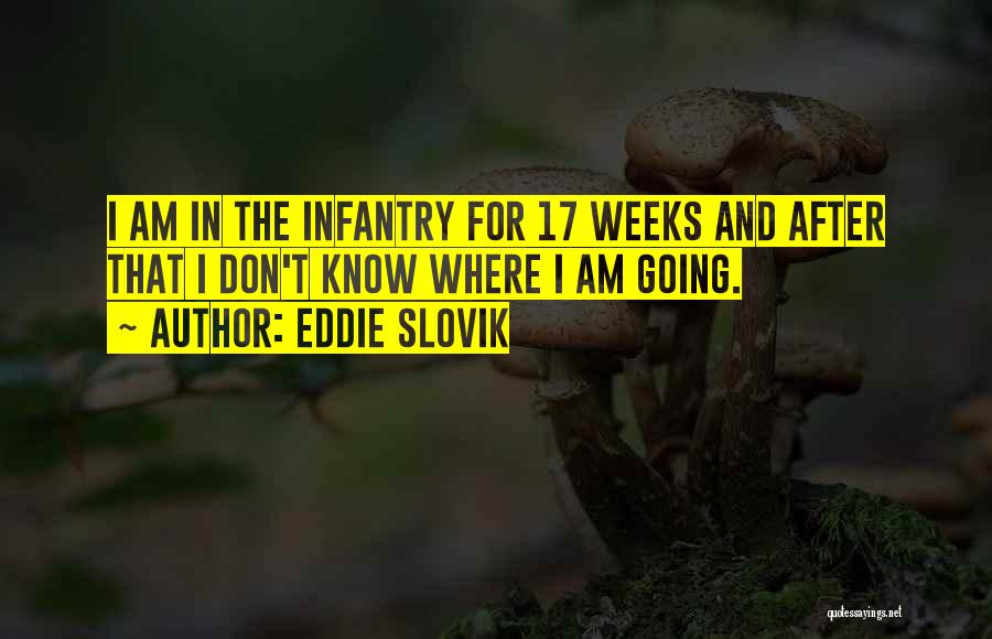 Eddie Slovik Quotes: I Am In The Infantry For 17 Weeks And After That I Don't Know Where I Am Going.