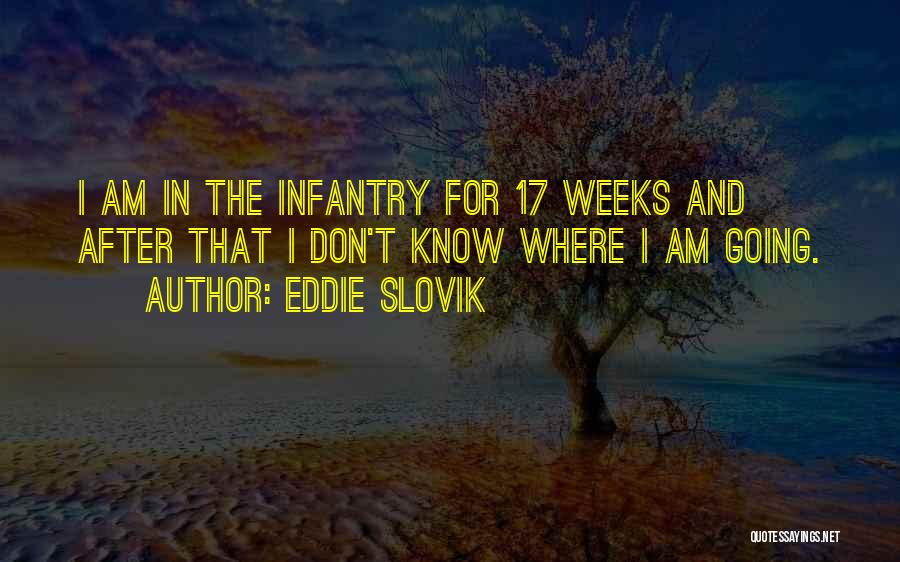 Eddie Slovik Quotes: I Am In The Infantry For 17 Weeks And After That I Don't Know Where I Am Going.