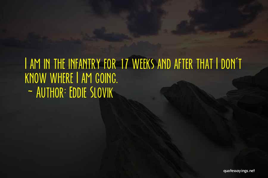 Eddie Slovik Quotes: I Am In The Infantry For 17 Weeks And After That I Don't Know Where I Am Going.