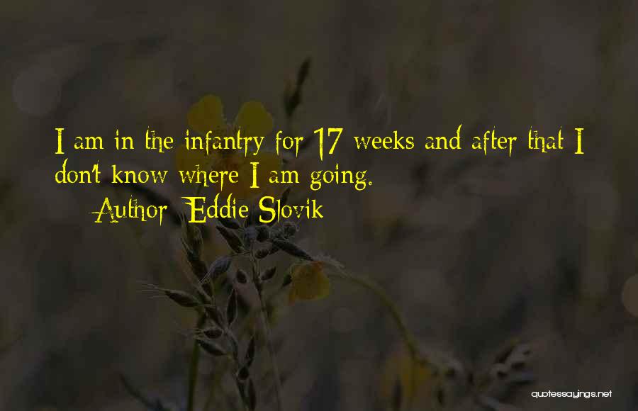 Eddie Slovik Quotes: I Am In The Infantry For 17 Weeks And After That I Don't Know Where I Am Going.