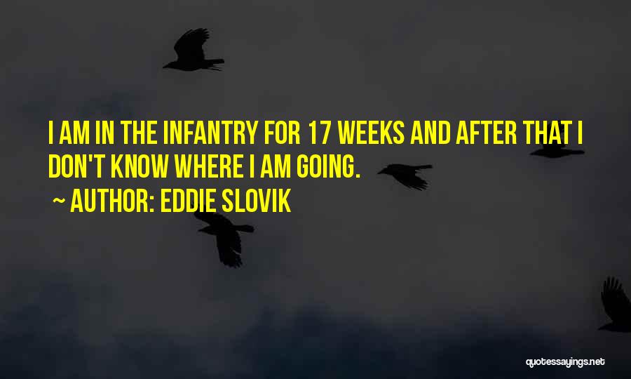 Eddie Slovik Quotes: I Am In The Infantry For 17 Weeks And After That I Don't Know Where I Am Going.