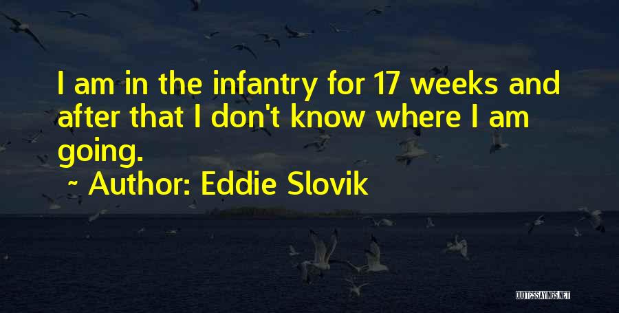 Eddie Slovik Quotes: I Am In The Infantry For 17 Weeks And After That I Don't Know Where I Am Going.