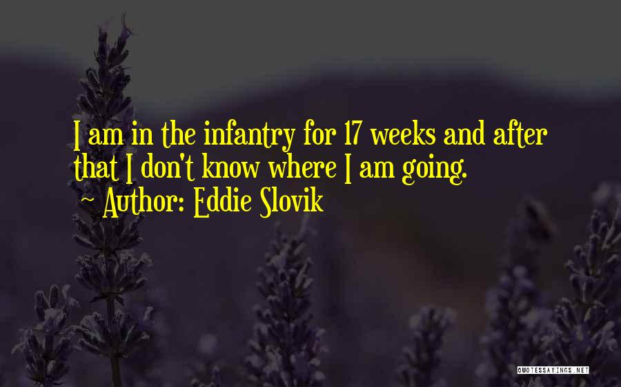 Eddie Slovik Quotes: I Am In The Infantry For 17 Weeks And After That I Don't Know Where I Am Going.