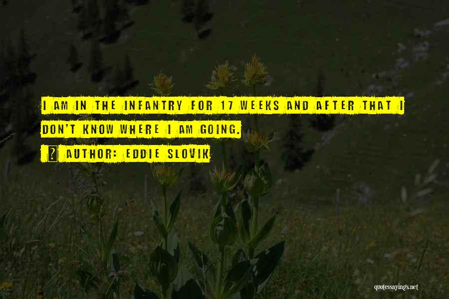 Eddie Slovik Quotes: I Am In The Infantry For 17 Weeks And After That I Don't Know Where I Am Going.
