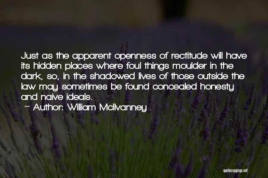 William McIlvanney Quotes: Just As The Apparent Openness Of Rectitude Will Have Its Hidden Places Where Foul Things Moulder In The Dark, So,