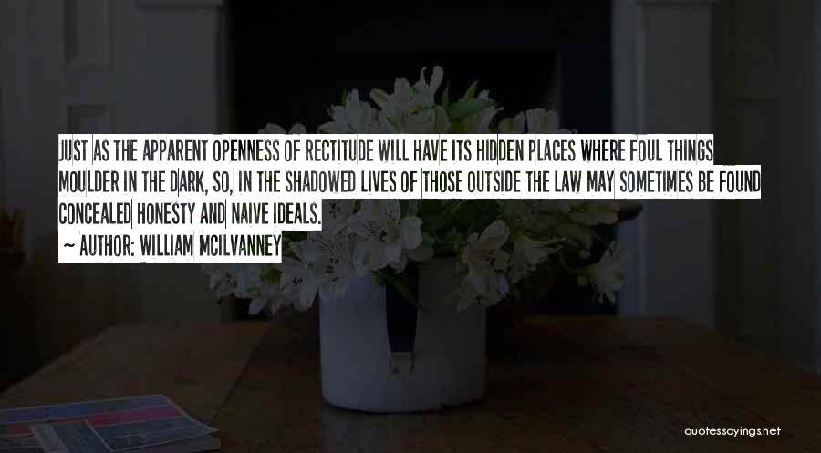 William McIlvanney Quotes: Just As The Apparent Openness Of Rectitude Will Have Its Hidden Places Where Foul Things Moulder In The Dark, So,