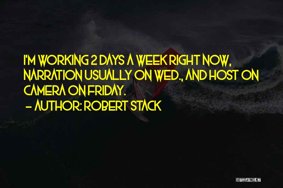 Robert Stack Quotes: I'm Working 2 Days A Week Right Now, Narration Usually On Wed., And Host On Camera On Friday.