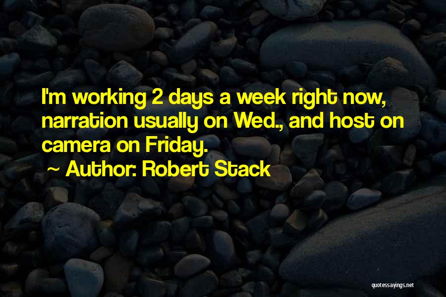 Robert Stack Quotes: I'm Working 2 Days A Week Right Now, Narration Usually On Wed., And Host On Camera On Friday.