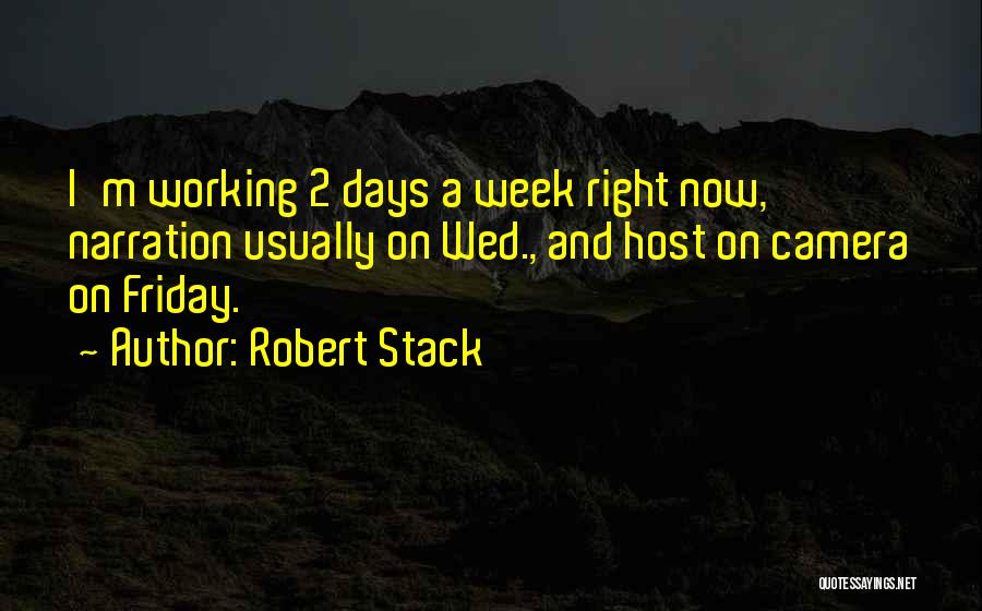 Robert Stack Quotes: I'm Working 2 Days A Week Right Now, Narration Usually On Wed., And Host On Camera On Friday.