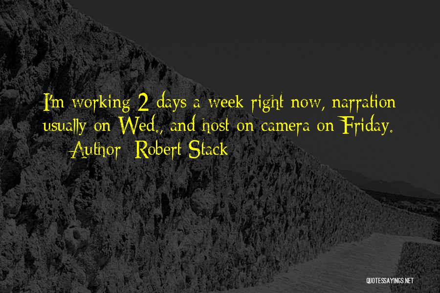 Robert Stack Quotes: I'm Working 2 Days A Week Right Now, Narration Usually On Wed., And Host On Camera On Friday.