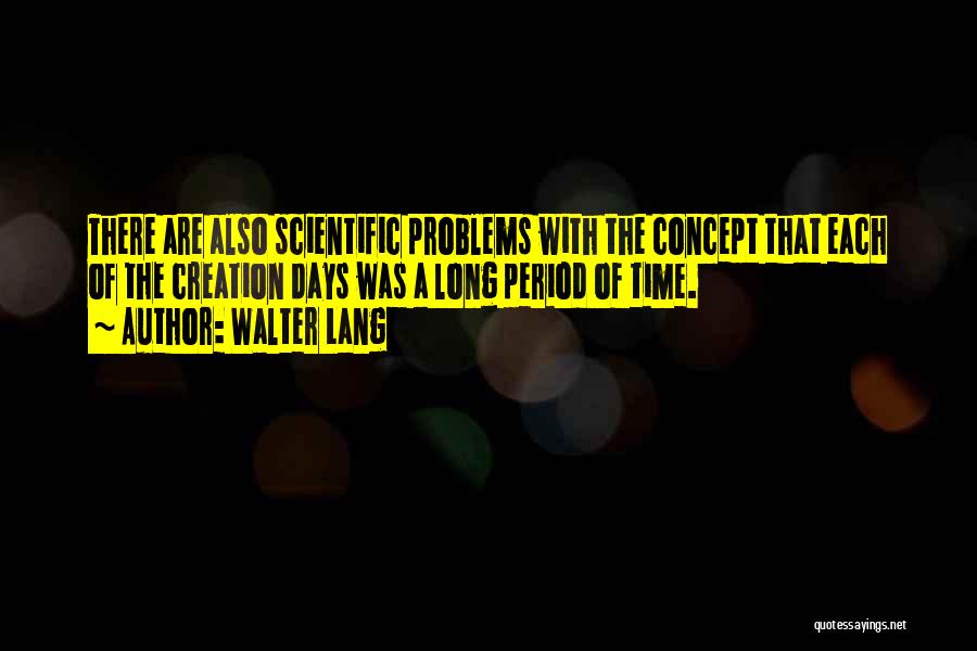 Walter Lang Quotes: There Are Also Scientific Problems With The Concept That Each Of The Creation Days Was A Long Period Of Time.