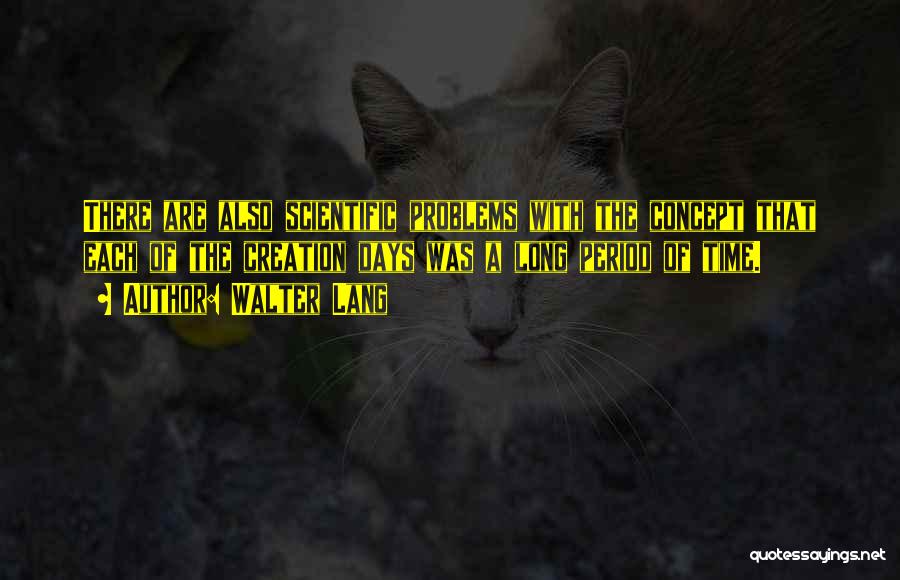 Walter Lang Quotes: There Are Also Scientific Problems With The Concept That Each Of The Creation Days Was A Long Period Of Time.