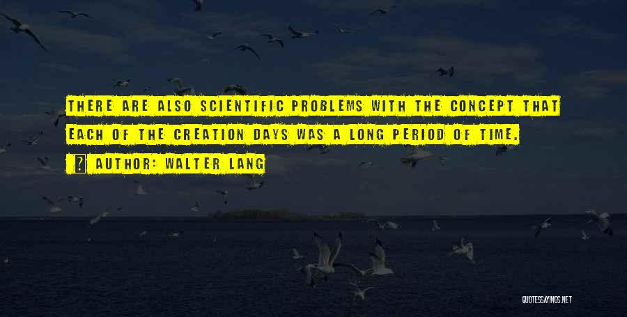 Walter Lang Quotes: There Are Also Scientific Problems With The Concept That Each Of The Creation Days Was A Long Period Of Time.