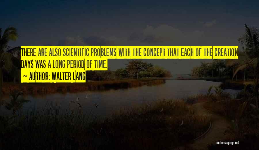 Walter Lang Quotes: There Are Also Scientific Problems With The Concept That Each Of The Creation Days Was A Long Period Of Time.