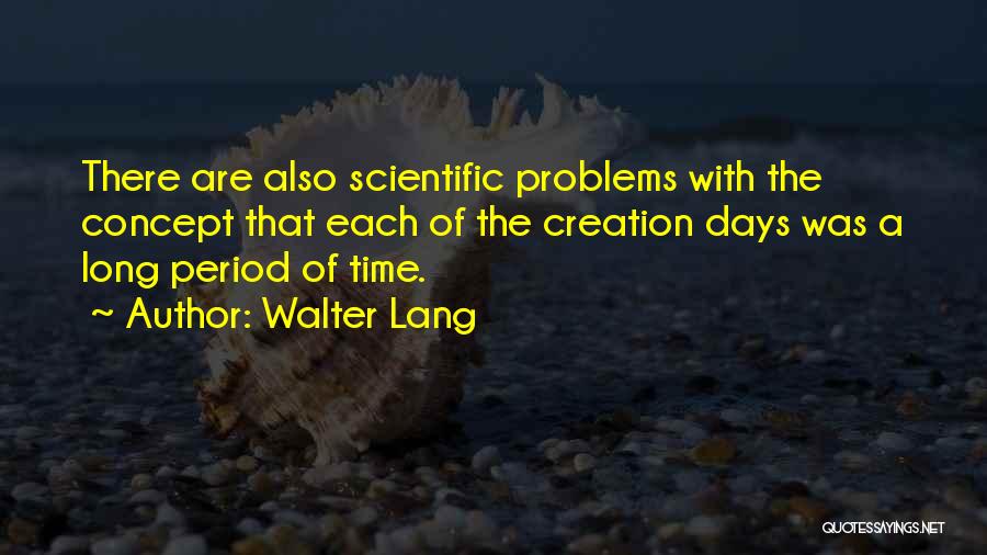 Walter Lang Quotes: There Are Also Scientific Problems With The Concept That Each Of The Creation Days Was A Long Period Of Time.