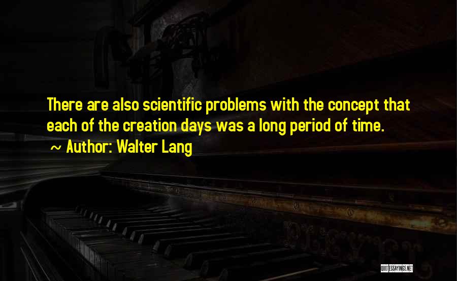 Walter Lang Quotes: There Are Also Scientific Problems With The Concept That Each Of The Creation Days Was A Long Period Of Time.