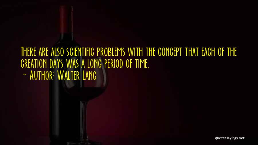 Walter Lang Quotes: There Are Also Scientific Problems With The Concept That Each Of The Creation Days Was A Long Period Of Time.