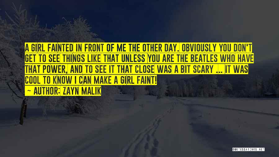 Zayn Malik Quotes: A Girl Fainted In Front Of Me The Other Day. Obviously You Don't Get To See Things Like That Unless