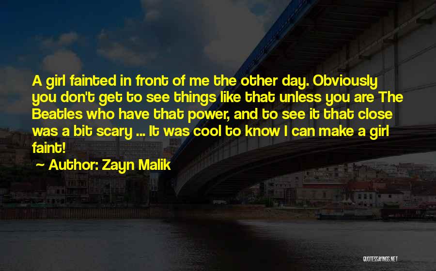 Zayn Malik Quotes: A Girl Fainted In Front Of Me The Other Day. Obviously You Don't Get To See Things Like That Unless