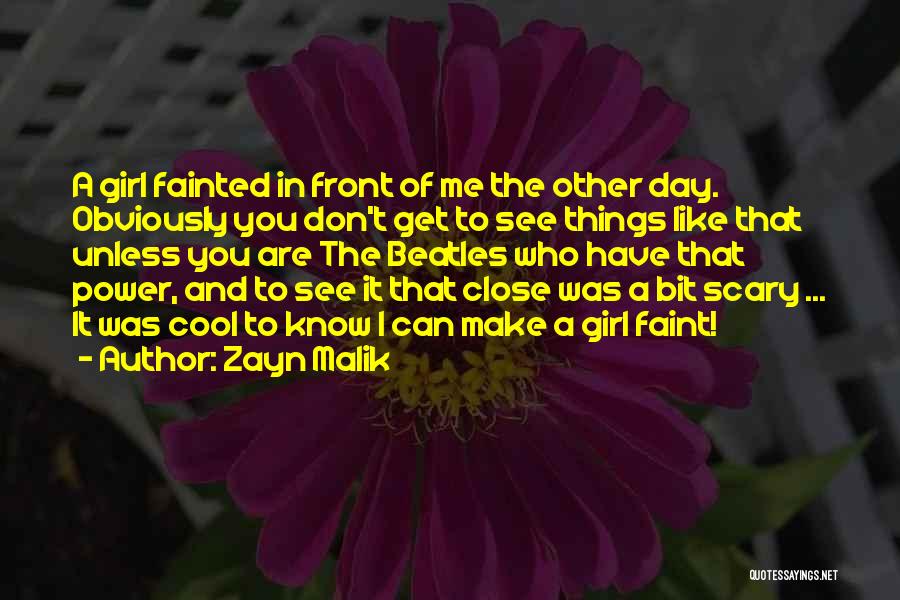 Zayn Malik Quotes: A Girl Fainted In Front Of Me The Other Day. Obviously You Don't Get To See Things Like That Unless