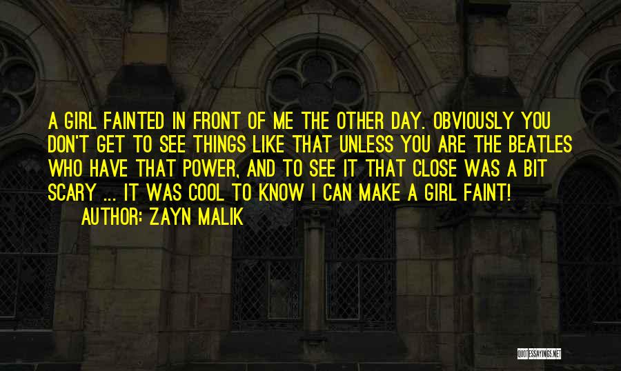 Zayn Malik Quotes: A Girl Fainted In Front Of Me The Other Day. Obviously You Don't Get To See Things Like That Unless