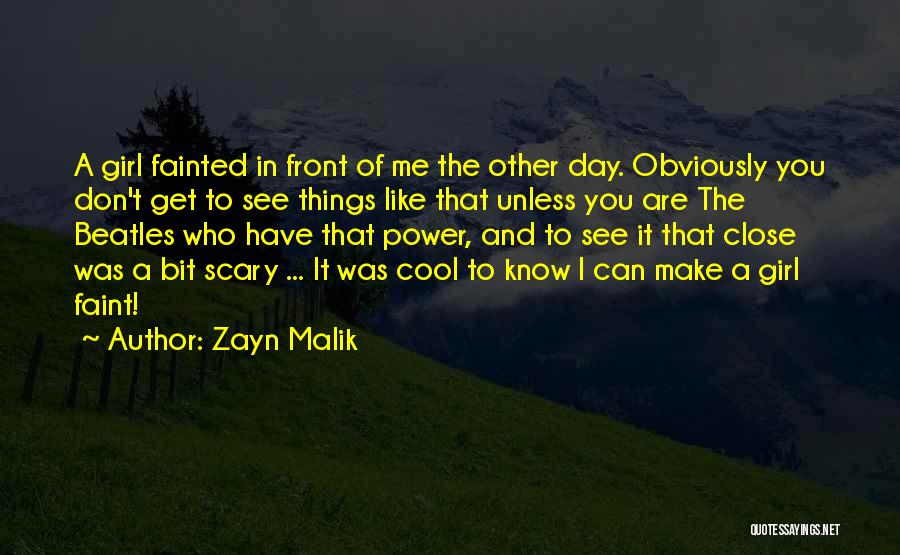 Zayn Malik Quotes: A Girl Fainted In Front Of Me The Other Day. Obviously You Don't Get To See Things Like That Unless