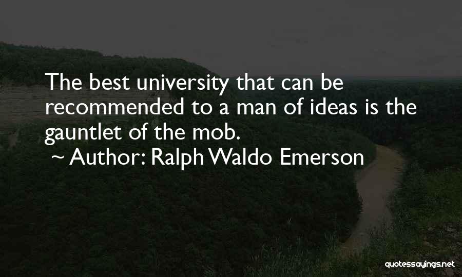 Ralph Waldo Emerson Quotes: The Best University That Can Be Recommended To A Man Of Ideas Is The Gauntlet Of The Mob.