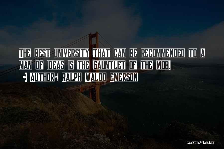 Ralph Waldo Emerson Quotes: The Best University That Can Be Recommended To A Man Of Ideas Is The Gauntlet Of The Mob.