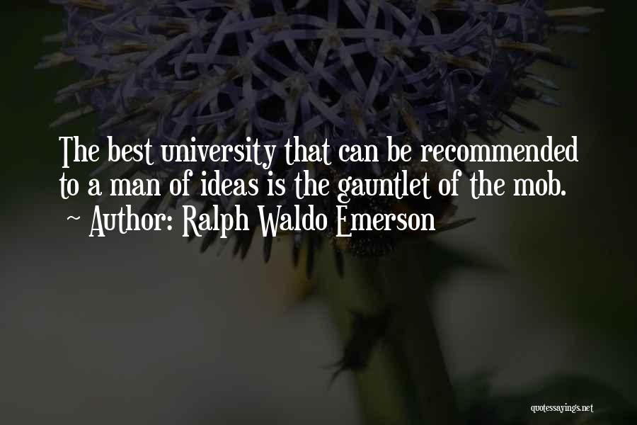 Ralph Waldo Emerson Quotes: The Best University That Can Be Recommended To A Man Of Ideas Is The Gauntlet Of The Mob.