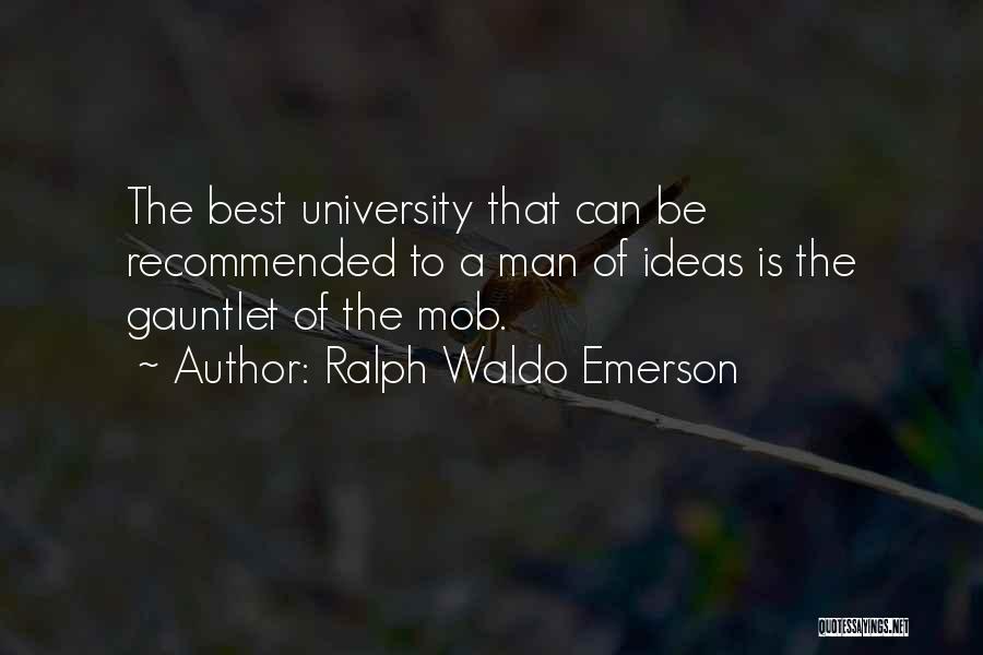 Ralph Waldo Emerson Quotes: The Best University That Can Be Recommended To A Man Of Ideas Is The Gauntlet Of The Mob.